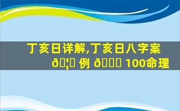 丁亥日详解,丁亥日八字案 🦟 例 💐 100命理